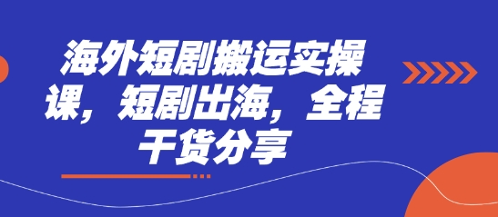 海外短剧搬运实操课，短剧出海，全程干货分享-网创星球