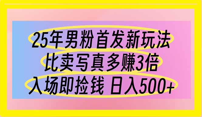 （14219期）25年男粉首发新玩法 比卖写真赚的更多 入场即捡钱 日入500-网创星球