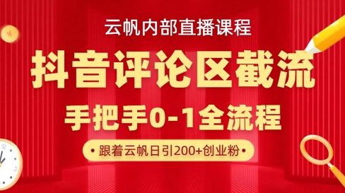 云帆内部直播课·抖音评论区截流流术，精准私信粉丝，单号日引流300+精准创业粉-网创星球