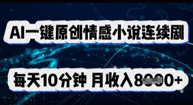 AI一键原创情感小说连续剧，多平台批量发布，每天10分钟，月收入8k-网创星球
