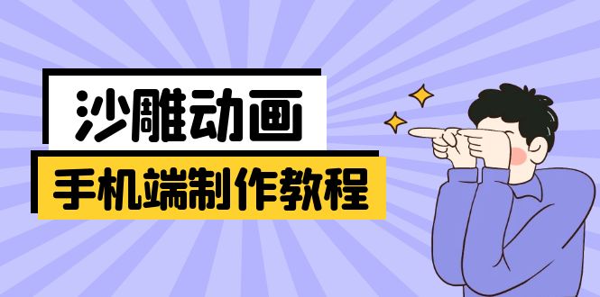 （14157期）手机端沙雕动画制作教程：涵盖软件操作、文案创作、美术设计、动作衔接等-网创星球