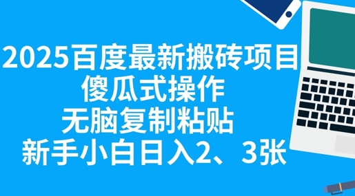 2025百度最新搬砖项目，傻瓜式操作，无脑复制粘贴，新手小白日入2张-网创星球