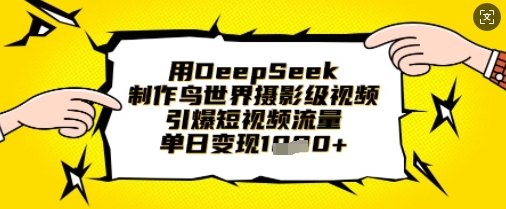 用DeepSeek制作鸟世界摄影级视频，引爆短视频流量，单日变现1k-网创星球