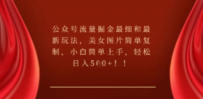 公众号流量掘金最细和最新玩法，美女图片简单复制，小白简单上手-网创星球