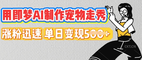 用即梦AI制作宠物走秀，涨粉迅速，单日变现5张-网创星球