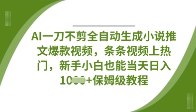 AI一刀不剪全自动生成小说推文爆款视频，条条视频上热门，新手小白也能当天日入数张-网创星球
