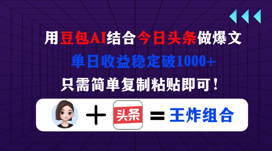 （14334期）用豆包结合今日头条做爆文，单日收益稳定破1000+，只需简单复制粘贴即可！-网创星球