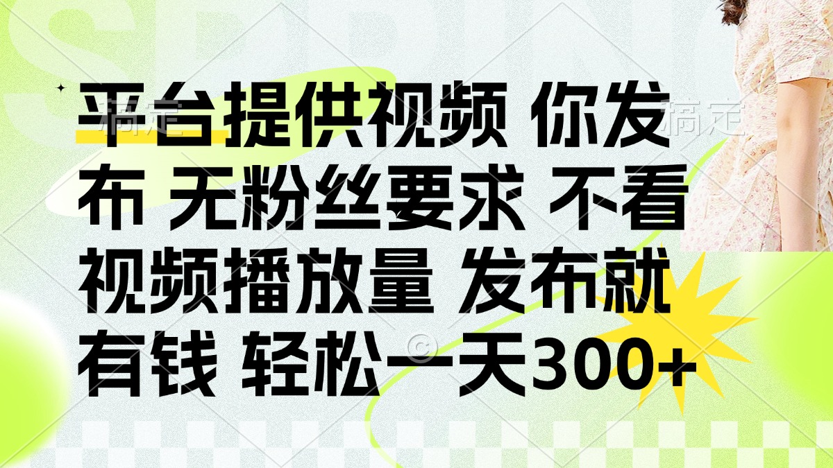 （14224期）发布平台提供视频就有钱 无粉丝要求 不看视频播放量 发布就有钱 一天300+-网创星球