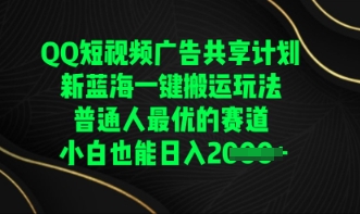 QQ短视频广告共享计划，一键搬运玩法，普通人最优的赛道轻松日入数张-网创星球