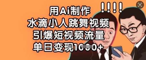 用Ai制作水滴小人跳舞视频，引爆短视频流量，单日变现数张-网创星球