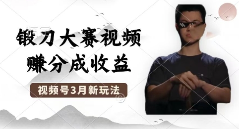 制作锻刀大赛视频，撸视频号分成计划收益，操作简单，轻松月入过W-网创星球