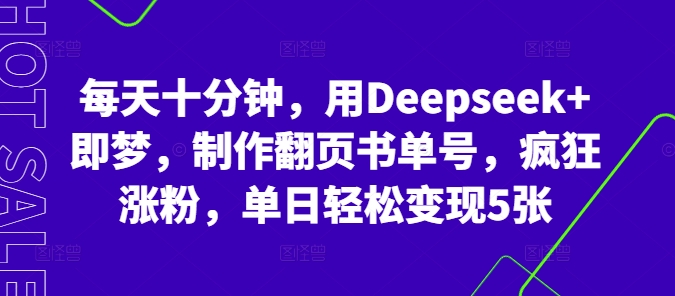 每天十分钟，用Deepseek+即梦，制作翻页书单号，疯狂涨粉，单日轻松变现5张-网创星球