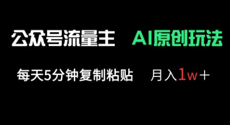 公众号流量主多赛道原创玩法，每天5分钟复制粘贴，月入1w+-网创星球