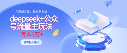 deepseek+公众号流量主玩法，ai原创，月入1w+-网创星球