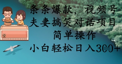 条条爆款，视频号夫妻搞笑对话项目，简单操作，小白轻松日入3张+-网创星球
