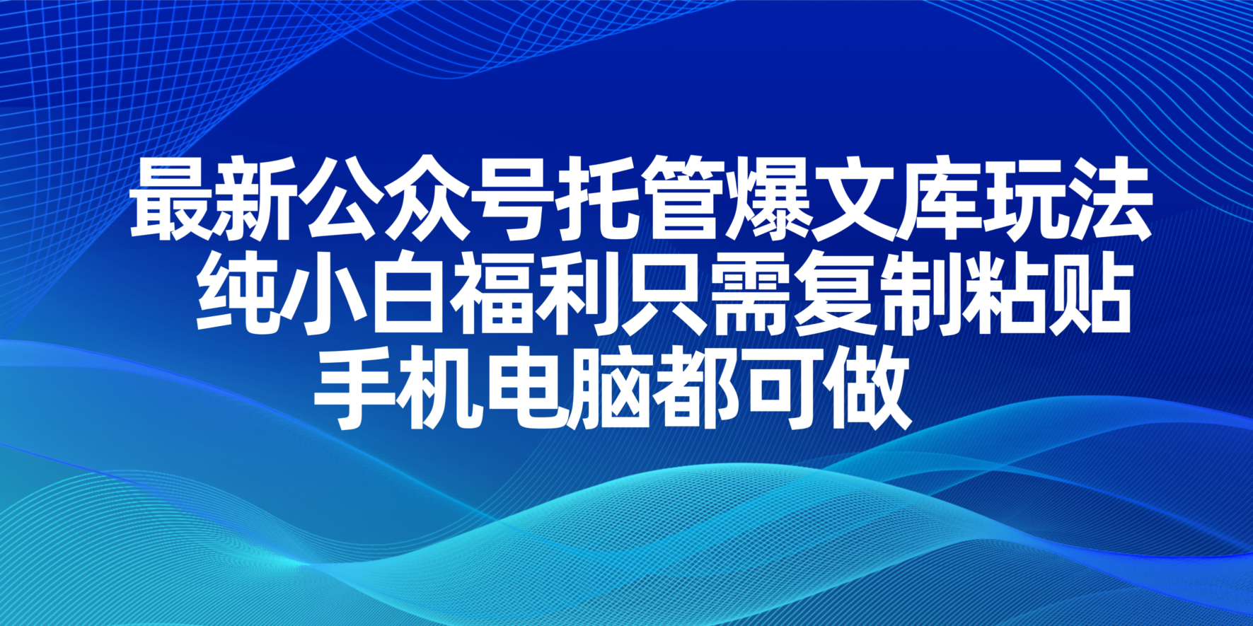 （14235期）最新公众号托管爆文库玩法，纯小白福利只需复制粘贴，手机电脑都可做-网创星球