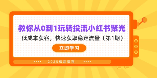 （14260期）教你从0到1玩转投流小红书聚光，低成本获客，快速获取稳定流量（第1期）-网创星球