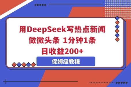 用DeepSeek写热点新闻做微头条，1分钟1条，日收益2张-网创星球