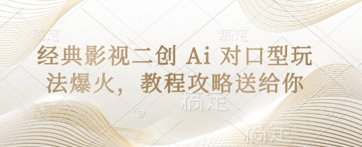 经典影视二创 Ai 对口型玩法爆火，教程攻略送给你-网创星球