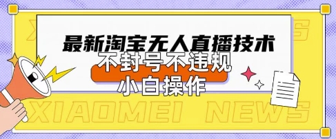 2025年淘宝无人直播带货10.0.全新技术，不违规，不封号，纯小白操作，日入数张【揭秘】-网创星球