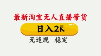 4月最新淘宝无人直播带货，日入数张，不违规不封号，独家技术，操作简单【揭秘】-网创星球