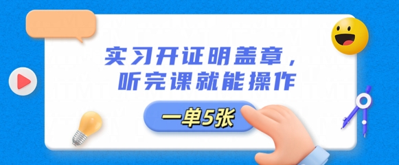 实习开证明盖章，听完课就能操作，一单多张-网创星球