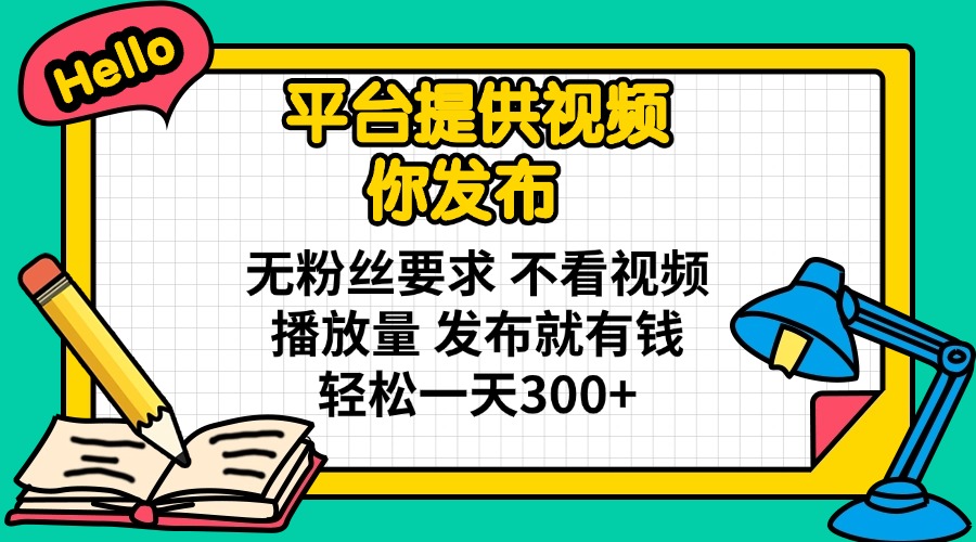 （14171期）平台提供视频 你发布 无粉丝要求 不看视频播放量 发布就有钱 轻松一天300+-网创星球