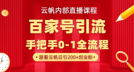 【云帆内部直播课】百家号高效引流 ，单号单日引300+精准创业粉，一分钟一条原创素材，引爆你的私域流量-网创星球
