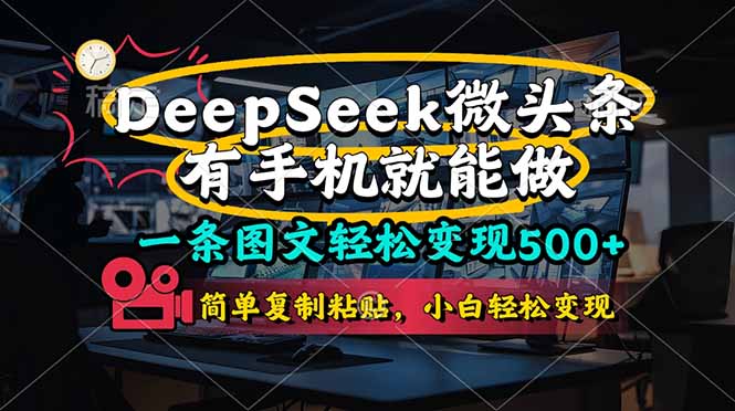（14318期）一条图文轻松变现500+，DeeSeep微头条，有手机就能做，简单复制粘贴，…-网创星球