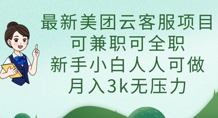 最新美团云客服项目，可兼职可全职，新手小白人人可做，月入3k无压力-网创星球