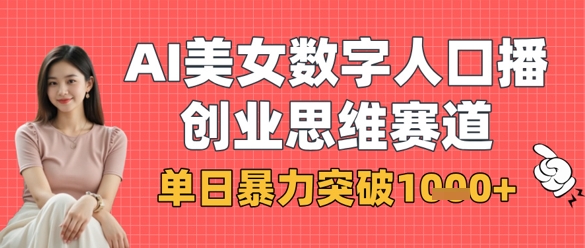 AI美女数字人口播商业思维赛道，单日暴力突破1k+-网创星球