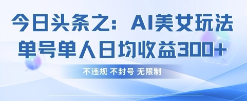 今日头条之AI美女玩法单号单人日均收益3张+，不违规 不封号 无限制-网创星球