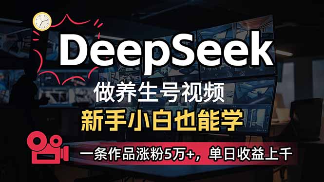 （14199期）小白用DeepSeek做养生号，一条作品涨粉5万+，单日收益上千-网创星球