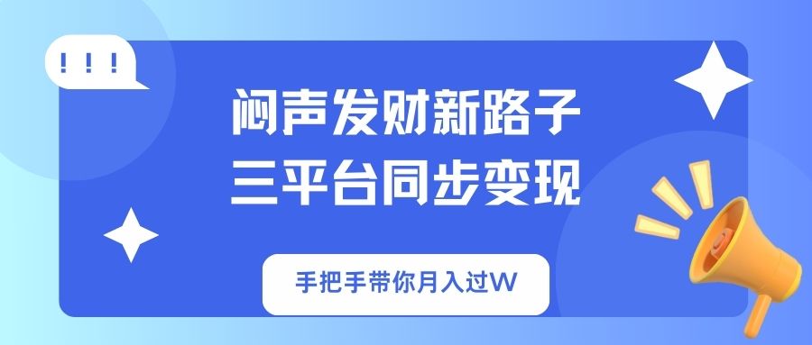 （14182期）闷声发财新路子！三平台同步变现，手把手带你月入过W-网创星球