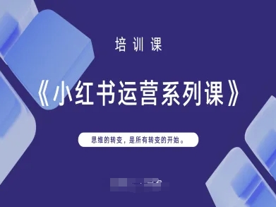 小红书运营系列课，思维的转变，是所有转变的开始-网创星球